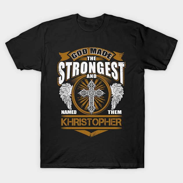 Khristopher Name T Shirt - God Found Strongest And Named Them Khristopher Gift Item T-Shirt by reelingduvet